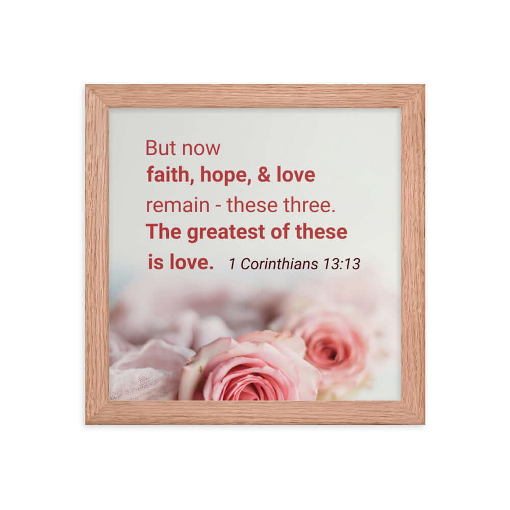 1 Corinthians 13:13 Bible Verse, The Greatest is Love Premium Luster Photo Paper Framed Poster Wall Art Red Oak 10″×10″