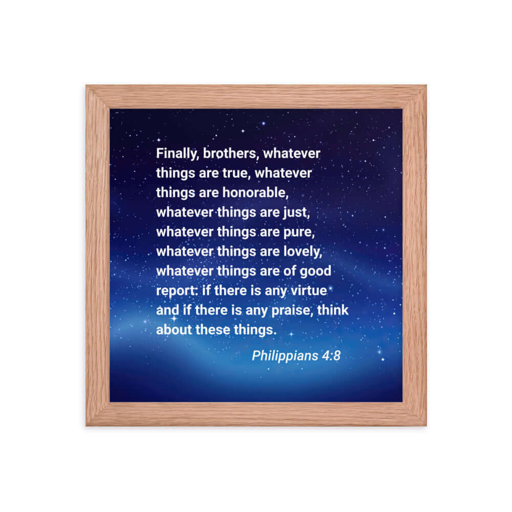 Philippians 4:8 Bible Verse, Think these things Premium Luster Photo Paper Framed Poster Wall Art Red Oak 10″×10″