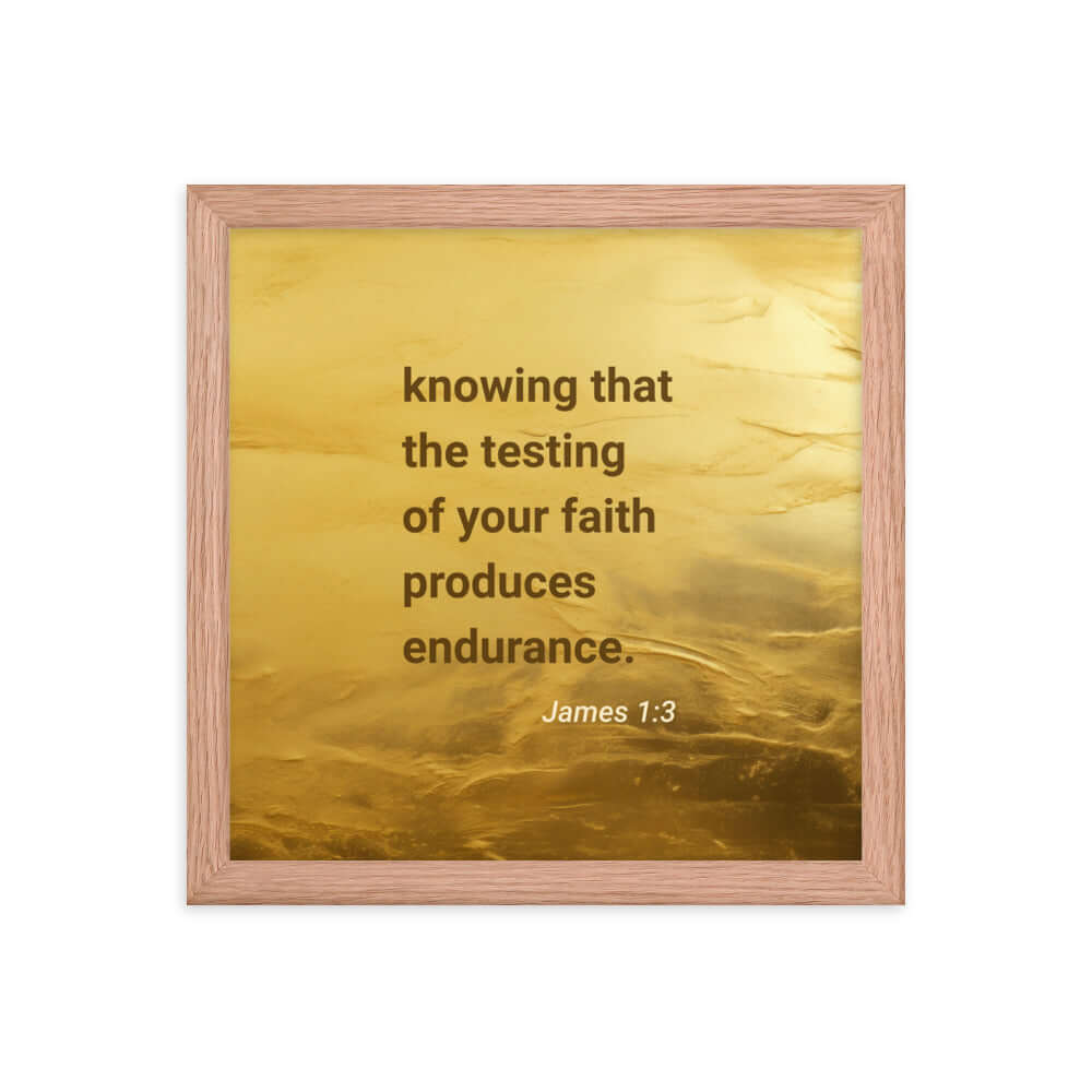 James 1:3 Bible Verse, testing of your faith Premium Luster Photo Paper Framed Poster Wall Art Red Oak 12″×12″