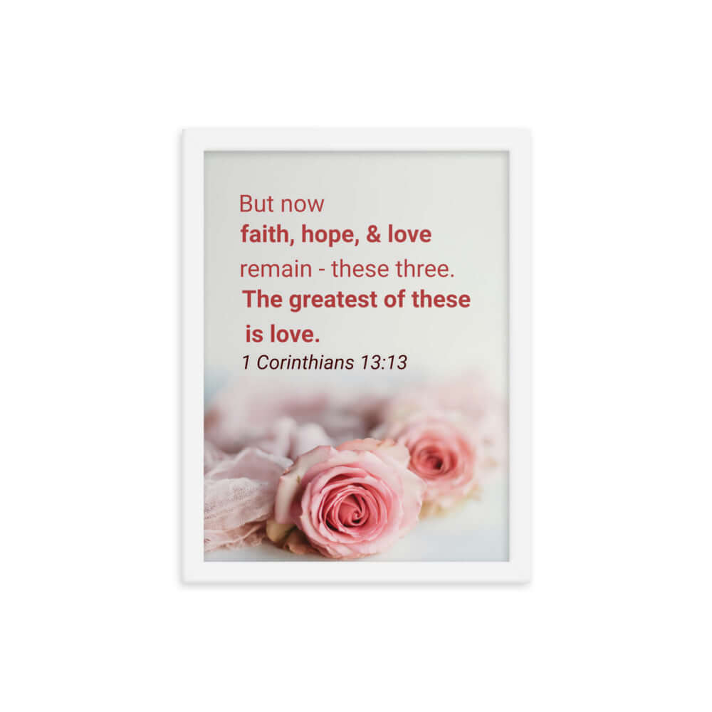 1 Corinthians 13:13 Bible Verse, The Greatest is Love Premium Luster Photo Paper Framed Poster Wall Art White 12″×16″