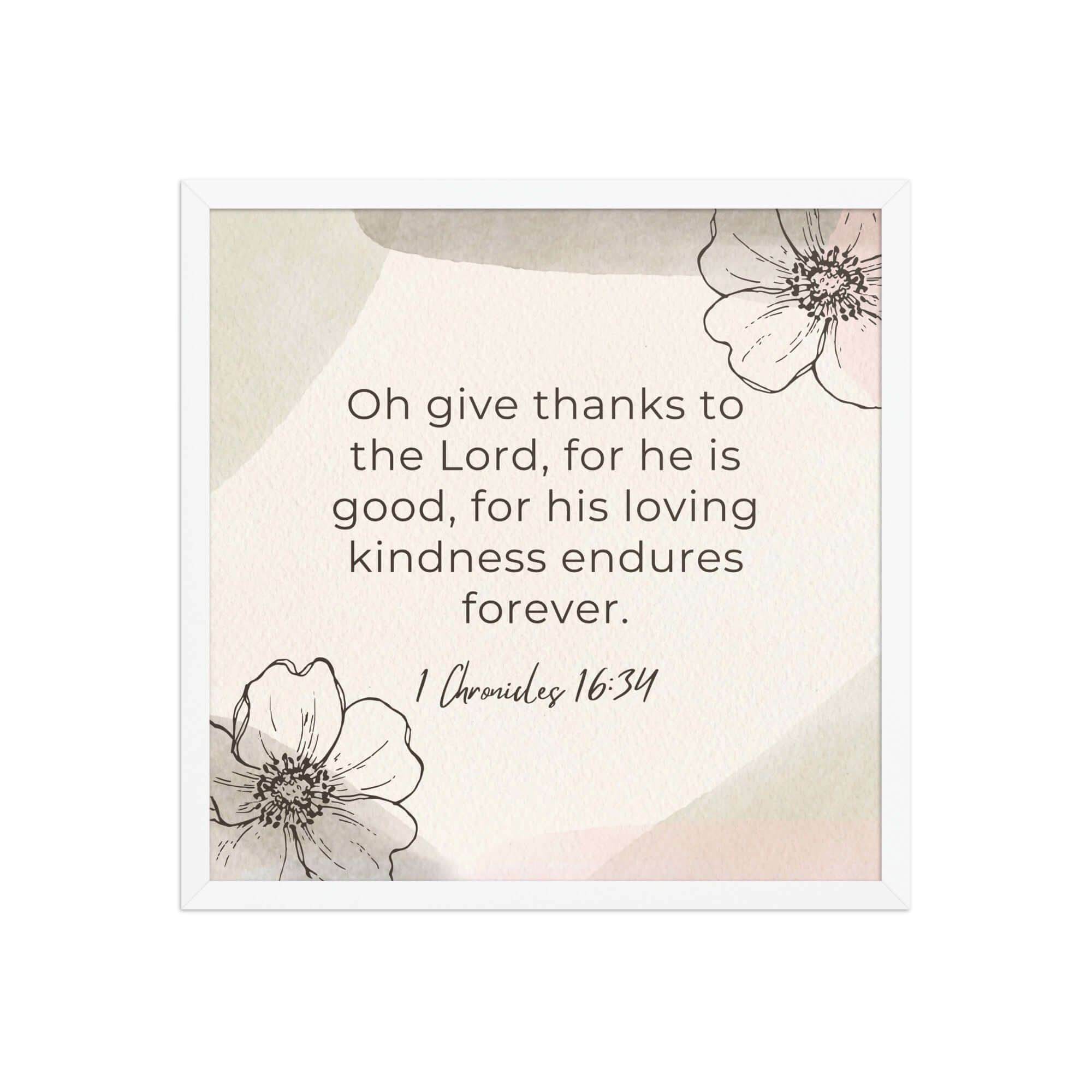 1 Chronicles 16:34 Bible Verse, He is good Premium Luster Photo Paper Framed Poster Wall Art White 18″×18″