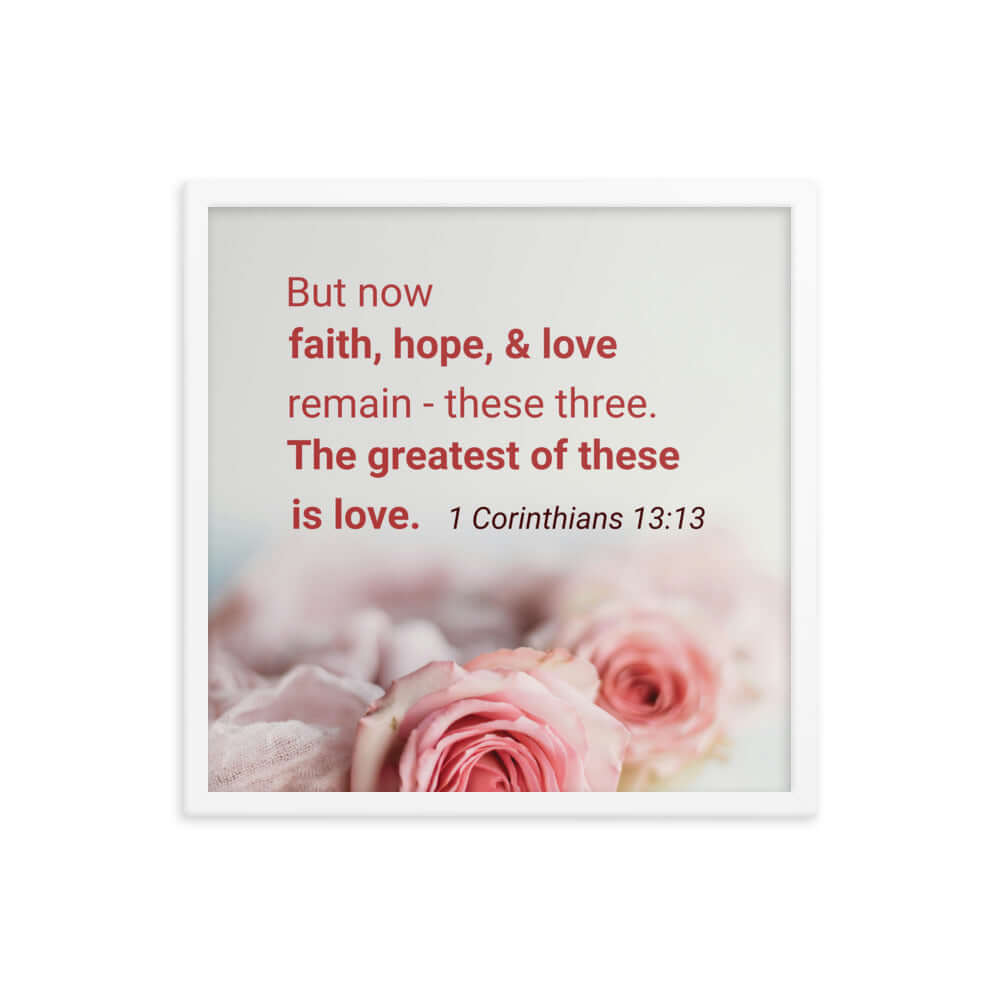 1 Corinthians 13:13 Bible Verse, The Greatest is Love Premium Luster Photo Paper Framed Poster Wall Art White 18″×18″