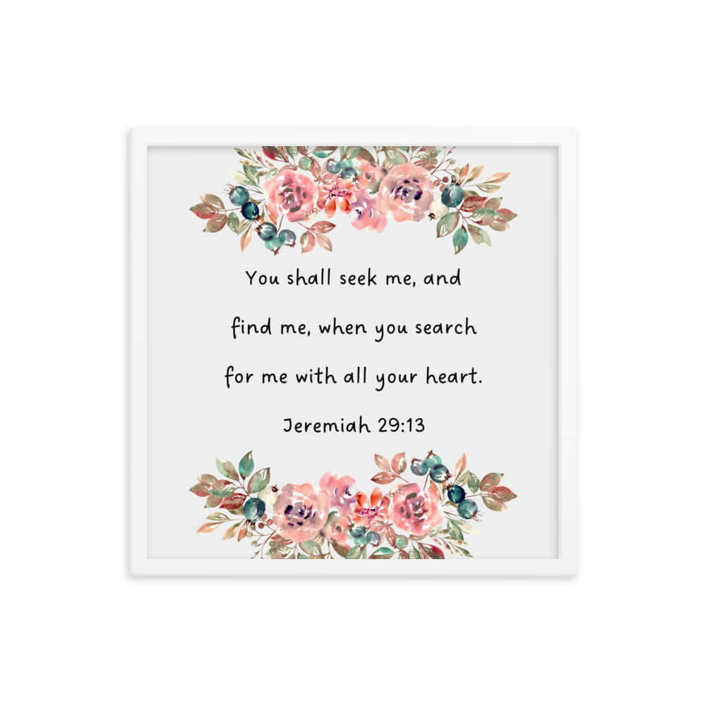 Jeremiah 29:13 Bible Verse, seek me Premium Luster Photo Paper Framed Poster Wall Art White 18″×18″
