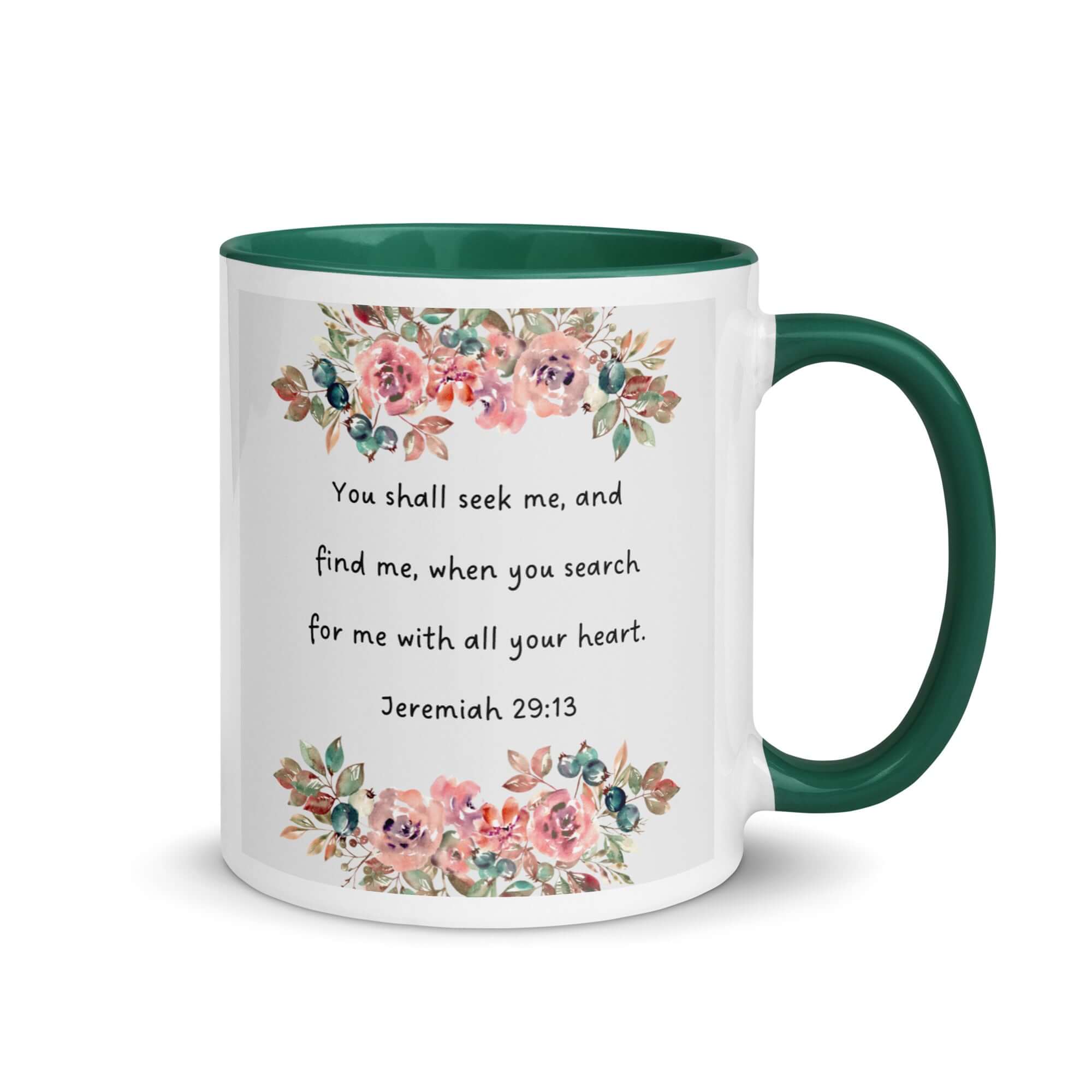 Jeremiah 29:13 Bible Verse, seek me White Ceramic Mug with Color Inside Dark green 11 oz