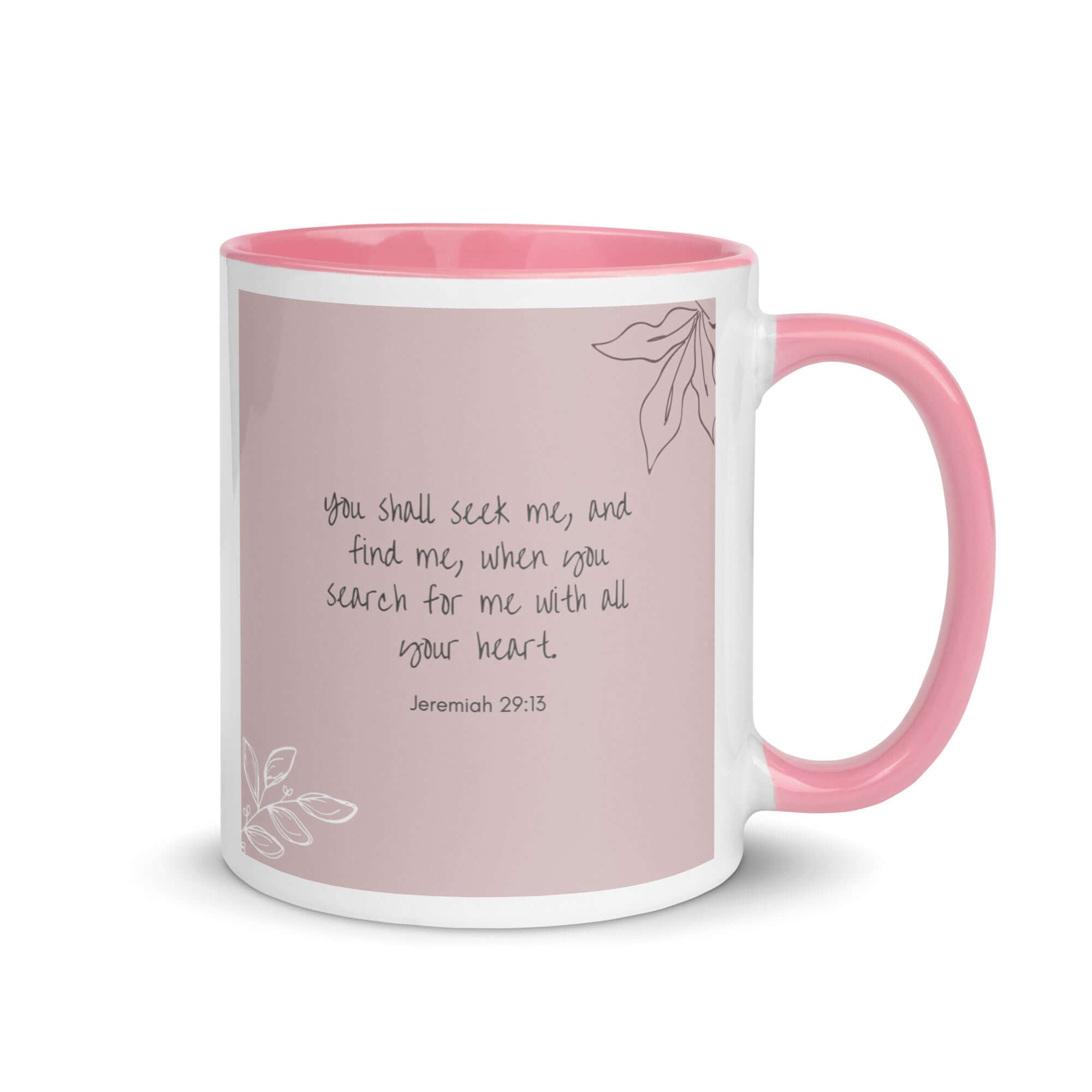 Jeremiah 29:13 Bible Verse, you search White Ceramic Mug with Color Inside Pink 11 oz