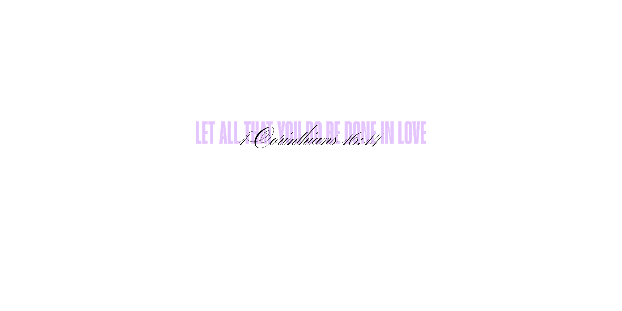 1 Corinthians 16:14 - Let All That You Do Be Done In Love