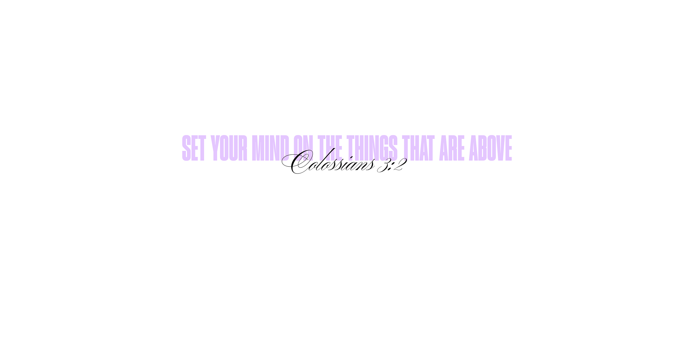Colossians 3:2 - Set your mind on the things that are above