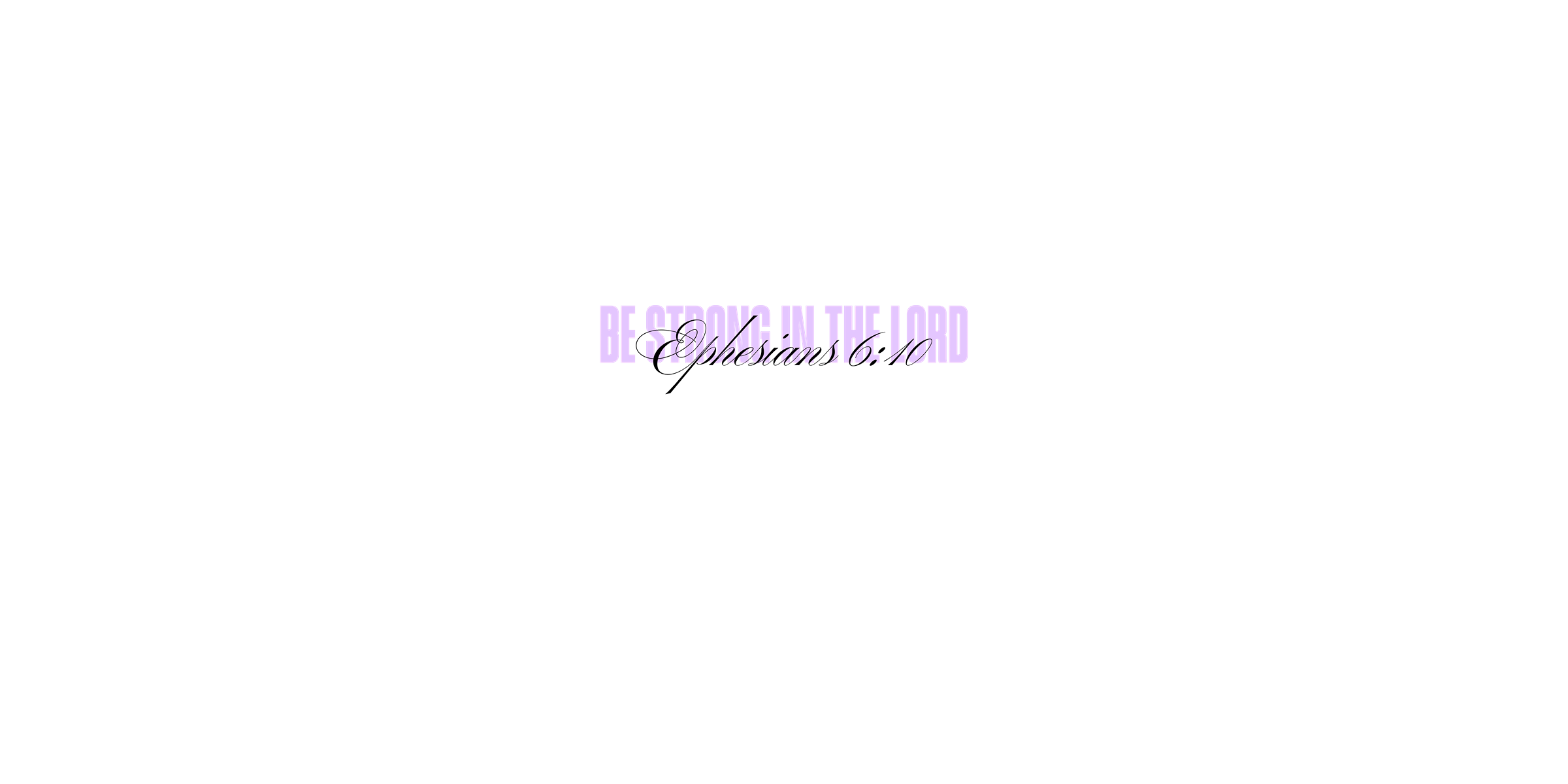 Ephesians 6:10 - be strong in the Lord