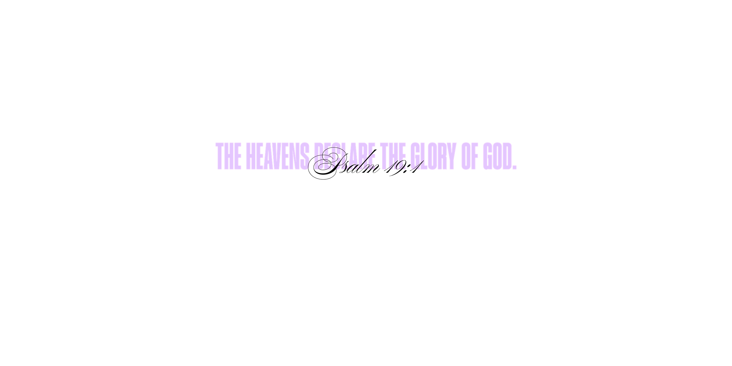 Psalm 19:1 - The heavens declare the glory of God.