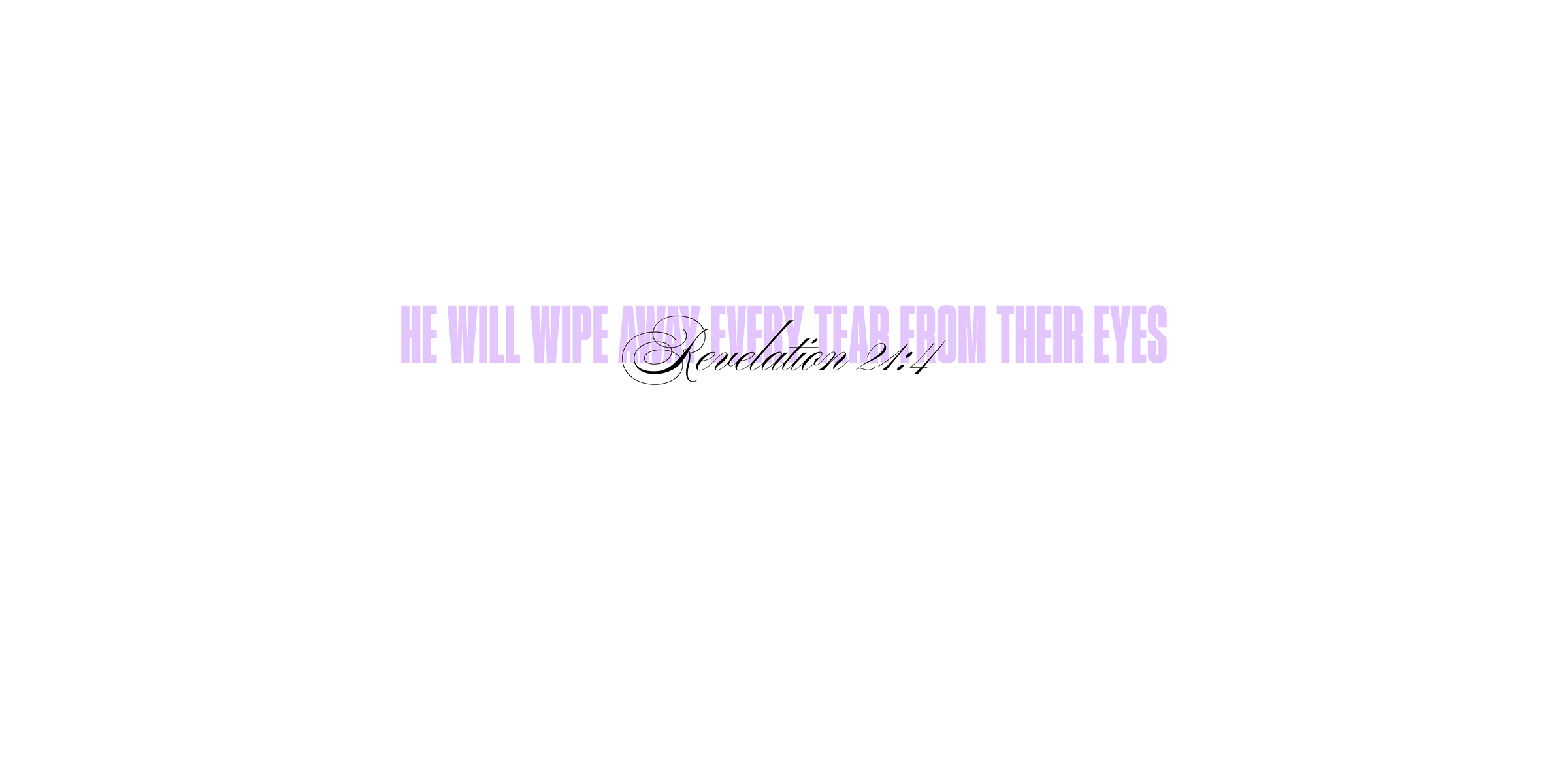 Revelation 21:4 - He will wipe away every tear from their eyes