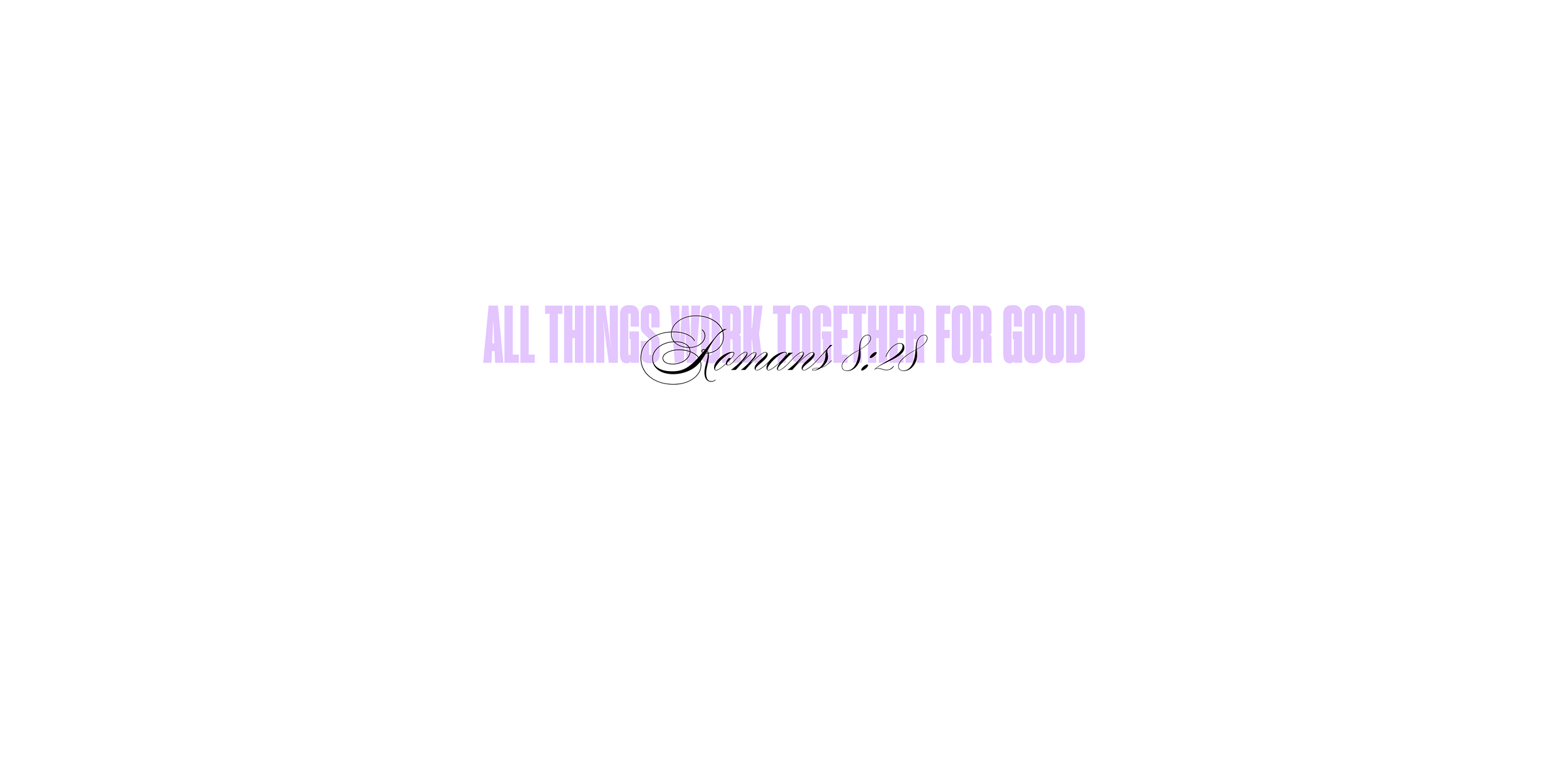 Romans 8:28 - all things work together for good