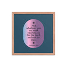 Col 3:23 - Bible Verse, work heartily Enhanced Matte Paper Framed Poster