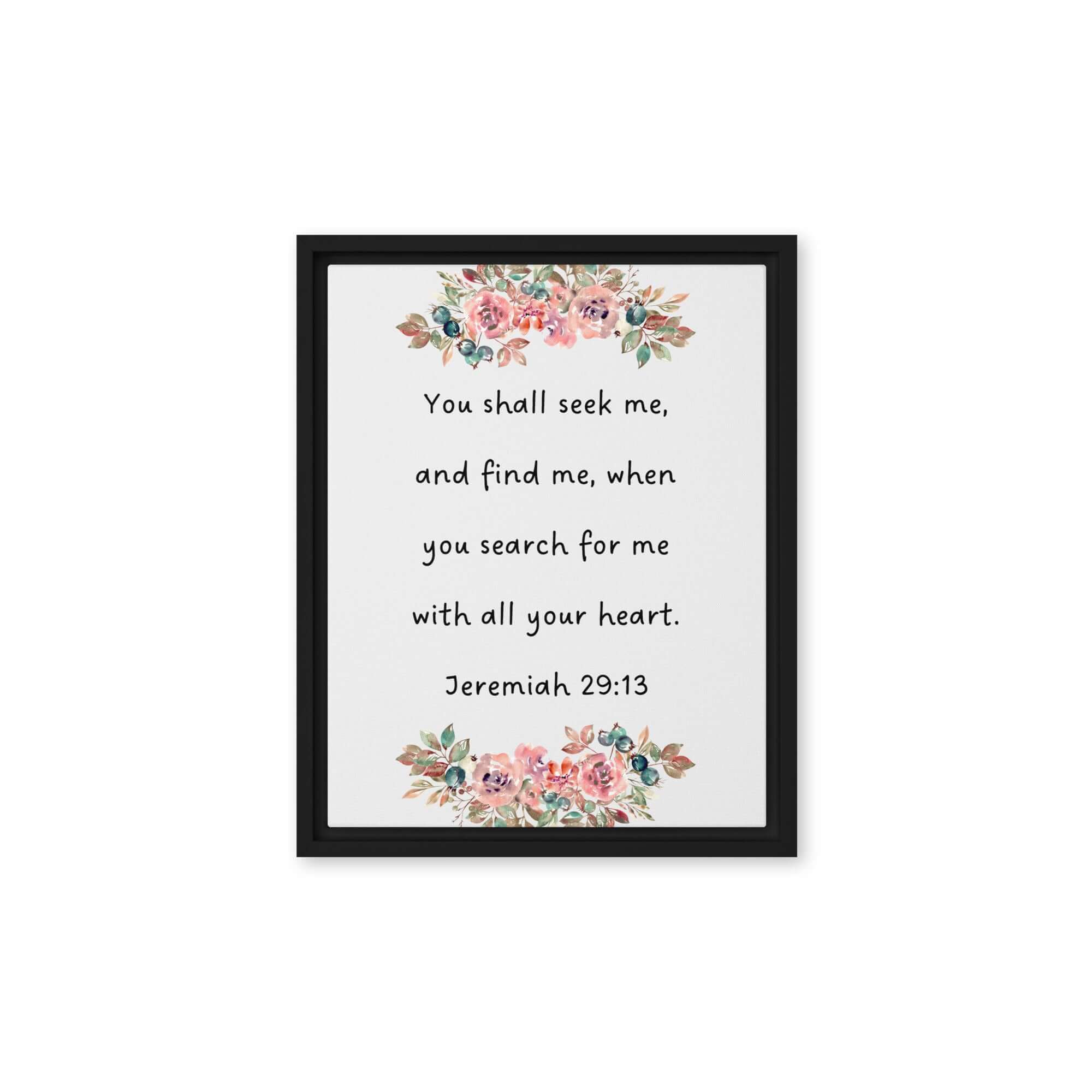 Jeremiah 29:13 - Bible Verse, seek me Framed Canvas