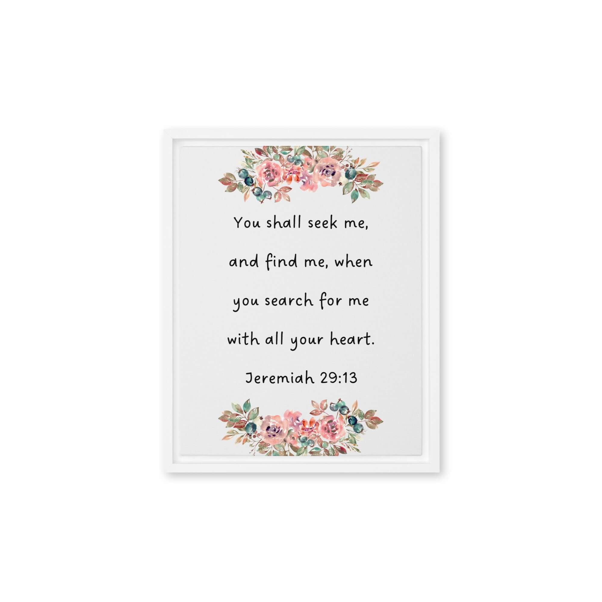 Jeremiah 29:13 - Bible Verse, seek me Framed Canvas