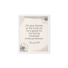 1 Chronicles 16:34 Bible Verse, He is good Framed Canvas