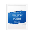 Galatians 6:9 - Bible Verse, we will reap Premium Luster Photo Paper Framed Poster